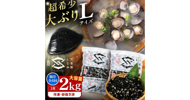 【ふるさと納税】【全6回定期便】宍道湖産ヤマトシジミ(冷凍砂抜き済み)Lサイズ1kg×2袋(2kg) 島根県松江市/宍道湖漁業協同組合[ALAZ004]