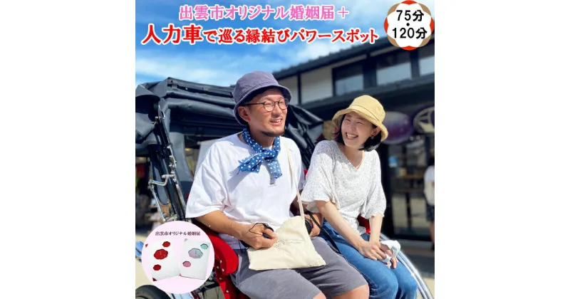 【ふるさと納税】出雲市オリジナル婚姻届+人力車で巡る　縁結びパワースポット75分120分貸切チケット【出雲婚ふるさと納税プラン】