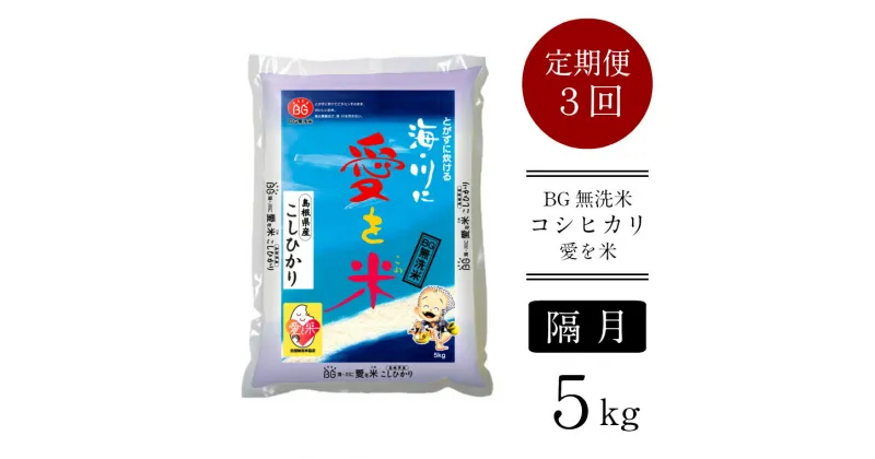 【ふるさと納税】＜定期便＞ BG無洗米 コシヒカリ 5kg × 3回 （隔月） ／ 新米 愛を米 米 BG 無洗米 こしひかり 6ヶ月 3回 2ヶ月に1回 島根県産 令和6年産 新生活応援 お試し 節水 時短 アウトドア キャンプ 東洋ライス