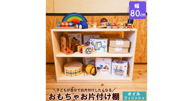 【ふるさと納税】おもちゃお片付け棚 80 オイルフィニッシュ仕上 ／ おすすめ 木工製品 木工 家具 木製 ラック ウッドラック ディスプレイ ナチュラル シンプル 収納 新生活 新生活応援 木 自然 子ども 傷 汚れ 強い