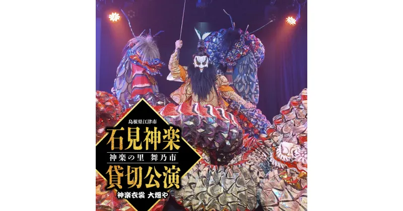 【ふるさと納税】神楽衣裳大畑や 石見神楽 貸切公演【OH-4】｜送料無料 石見神楽 神楽 貸切公演 公演 舞乃座 貸切 神楽の里 舞乃市 伝統芸能 衣装 衣裳 大迫力 クーポン券 ｜