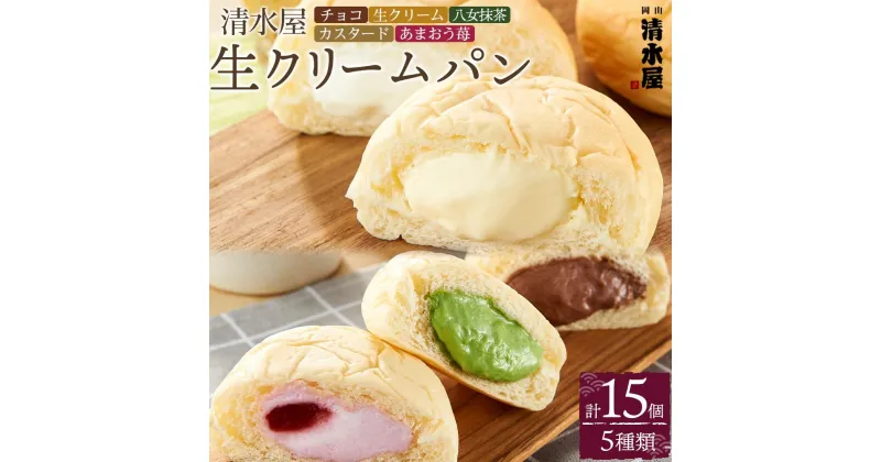 【ふるさと納税】＜究極のふわとろ食感＞清水屋 生クリームパン 15個 5種（カスタード・生クリーム・チョコ・あまおう苺・八女抹茶） | 冷凍パン クリームパン スイーツパン ぱん パン 詰め合わせ 食べ比べ 美味しい 日持ち 人気 おすすめ ベーカリー グルメ 送料無料