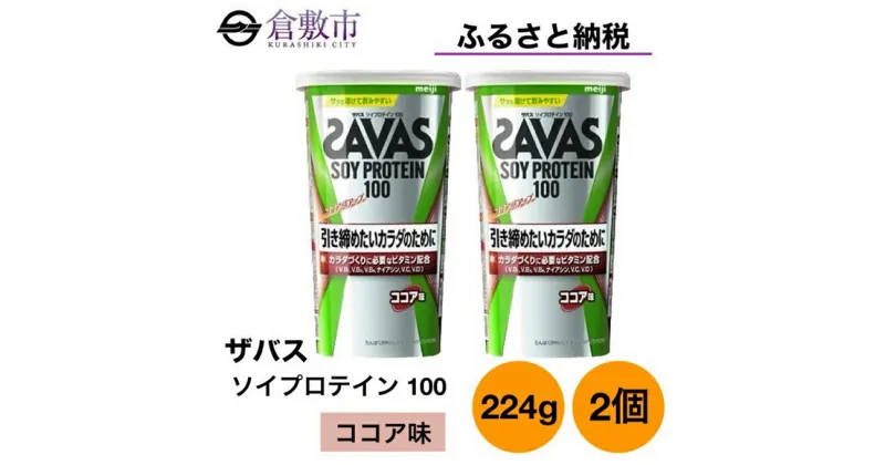 【ふるさと納税】明治 ザバス ソイ プロテイン 100 ココア 味 224g×2個 セット　 加工食品 体づくり ボディメイク 筋トレ タンパク質 体力づくり 運動 部活 アスリート 粉末プロテイン