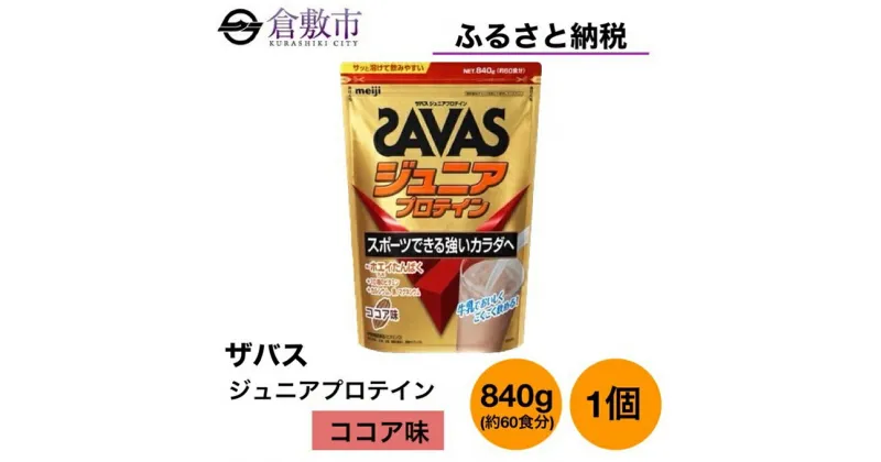 【ふるさと納税】明治 ザバス ジュニア プロテイン ココア 味 840g（約60食分）×1個　 加工食品 体づくり タンパク質 体力づくり 運動 粉末プロテイン 子供用 カルシウム 10種のビタミン