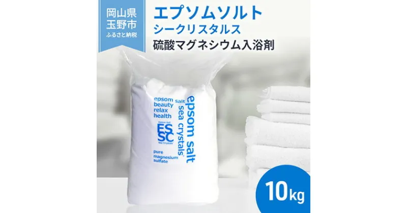 【ふるさと納税】エプソムソルト シークリスタルス 入浴剤 10kg　 バスソルト バス用品 リラックス 健康 硫酸マグネシウム 　お届け：※順次発送いたします。お申込状況によっては1～2ヵ月程度お時間をいただく場合がございます。予めご了承ください。