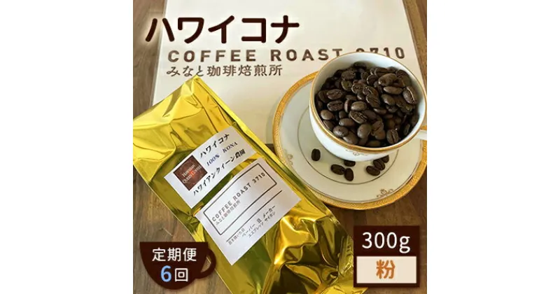 【ふるさと納税】【 定期便 6ヶ月 】 ハワイコナ ！ コーヒー粉 300g COFFEE ROAST 3710みなと 珈琲焙煎所 ブレンド コーヒー 珈琲 飲み物 飲料 連続 お届け　定期便・ コーヒー豆 ブレンドコーヒー 飲み物 飲料 コーヒー粉