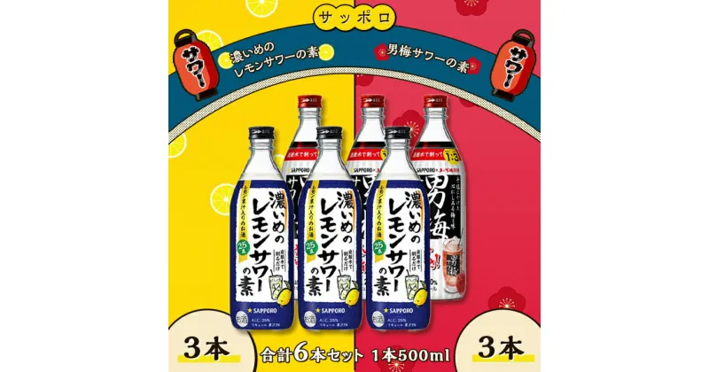 【ふるさと納税】サッポロ 濃いめの レモンサワー の素 3本／ 男梅サワー の素 3本 合計6本 セット （1本500ml） お酒 サワー レモン 檸檬 梅味 男梅 原液 洋酒 リキュール類　 晩酌 家飲み 宅飲み 飲み会 希釈 爽快感 酸味 しょっぱい 旨さ 濃厚な味わい